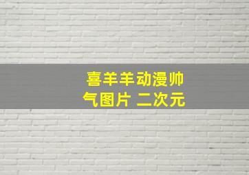 喜羊羊动漫帅气图片 二次元